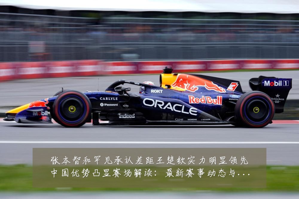 张本智和罕见承认差距王楚钦实力明显领先中国优势凸显赛场解读:最新赛事动态与深度分析