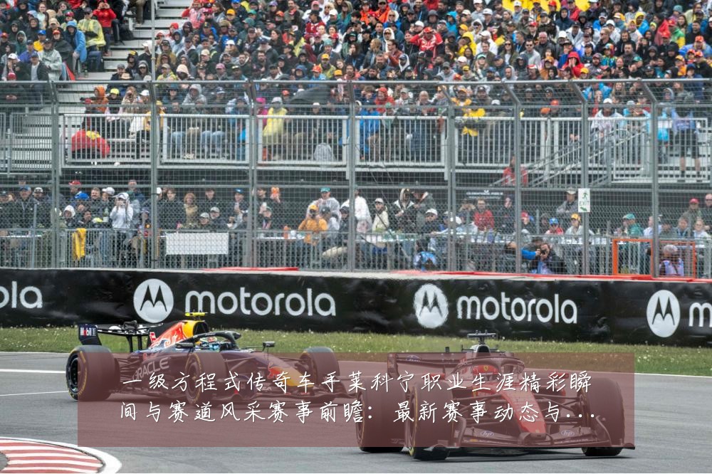 一级方程式传奇车手莱科宁职业生涯精彩瞬间与赛道风采赛事前瞻:最新赛事动态与深度分析